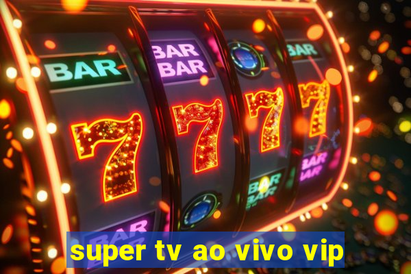 super tv ao vivo vip